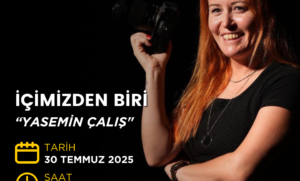 ÜCRETSİZ PHOTO WORKSHOP: İÇİMİZDEN BİRİ "YASEMİN ÇALIŞ"